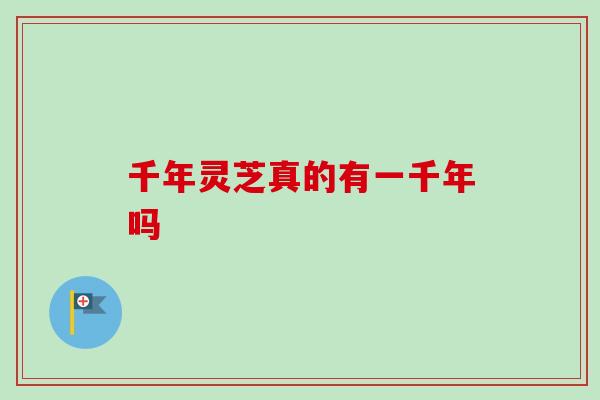 千年灵芝真的有一千年吗