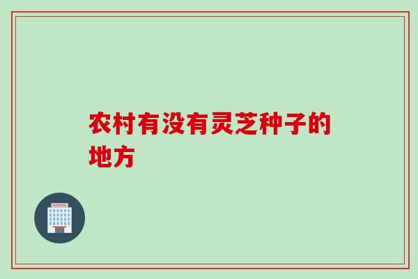 农村有没有灵芝种子的地方
