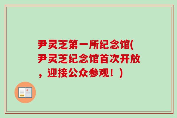 尹灵芝第一所纪念馆(尹灵芝纪念馆首次开放，迎接公众参观！)