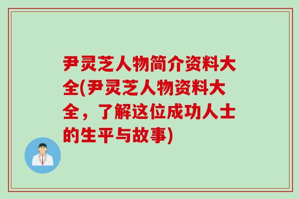 尹灵芝人物简介资料大全(尹灵芝人物资料大全，了解这位成功人士的生平与故事)