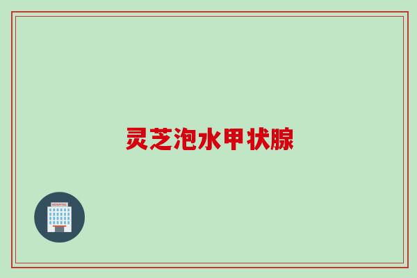灵芝泡水