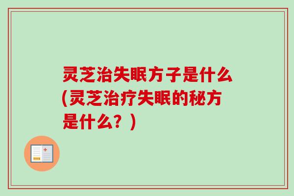 灵芝方子是什么(灵芝的秘方是什么？)