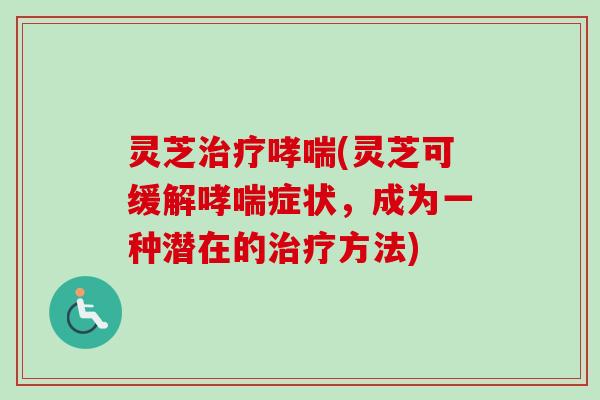 灵芝(灵芝可缓解症状，成为一种潜在的方法)