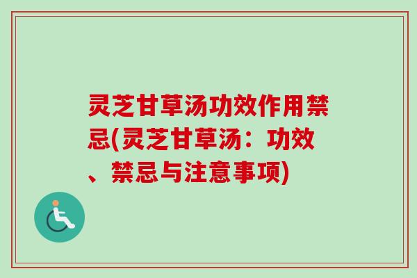 灵芝甘草汤功效作用禁忌(灵芝甘草汤：功效、禁忌与注意事项)
