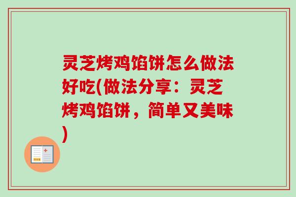 灵芝烤鸡馅饼怎么做法好吃(做法分享：灵芝烤鸡馅饼，简单又美味)
