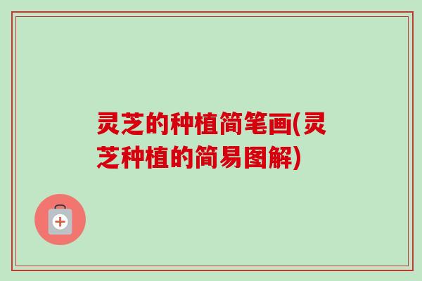 灵芝的种植简笔画(灵芝种植的简易图解)