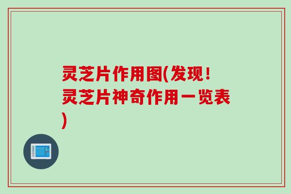 灵芝片作用图(发现！灵芝片神奇作用一览表)