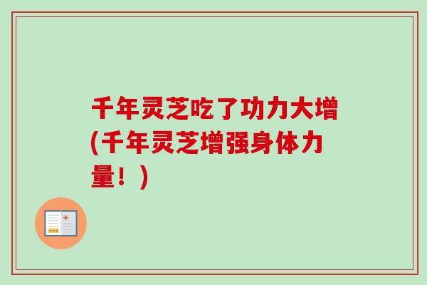 千年灵芝吃了功力大增(千年灵芝增强身体力量！)