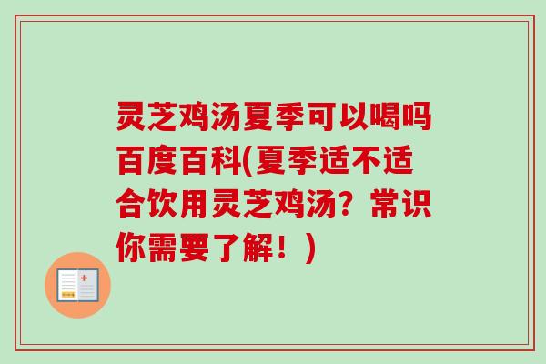 灵芝鸡汤夏季可以喝吗百度百科(夏季适不适合饮用灵芝鸡汤？常识你需要了解！)