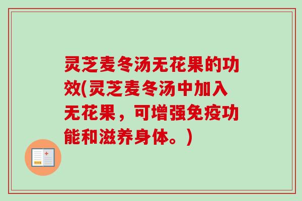 灵芝麦冬汤无花果的功效(灵芝麦冬汤中加入无花果，可增强免疫功能和滋养身体。)
