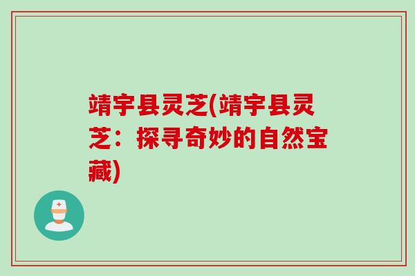 靖宇县灵芝(靖宇县灵芝：探寻奇妙的自然宝藏)