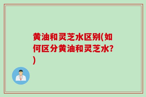 黄油和灵芝水区别(如何区分黄油和灵芝水？)