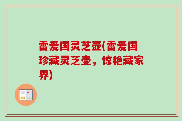 雷爱国灵芝壶(雷爱国珍藏灵芝壶，惊艳藏家界)