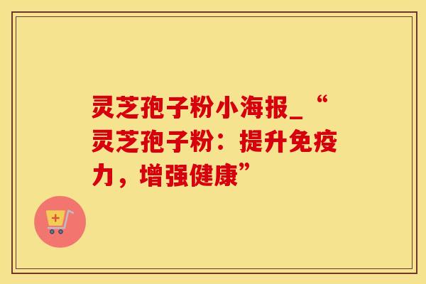 灵芝孢子粉小海报_“灵芝孢子粉：提升免疫力，增强健康”