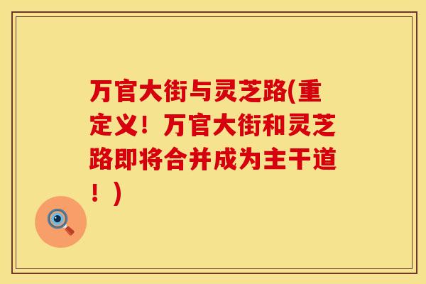 万官大街与灵芝路(重定义！万官大街和灵芝路即将合并成为主干道！)