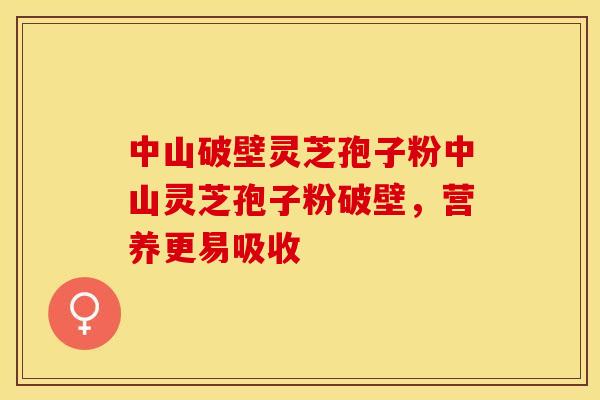 中山破壁灵芝孢子粉中山灵芝孢子粉破壁，营养更易吸收