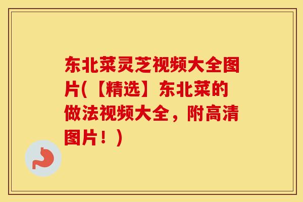 东北菜灵芝视频大全图片(【精选】东北菜的做法视频大全，附高清图片！)