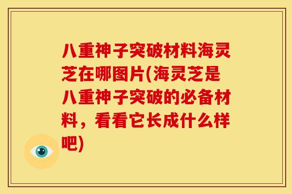 八重神子突破材料海灵芝在哪图片(海灵芝是八重神子突破的必备材料，看看它长成什么样吧)
