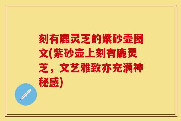 刻有鹿灵芝的紫砂壶图文(紫砂壶上刻有鹿灵芝，文艺雅致亦充满神秘感)