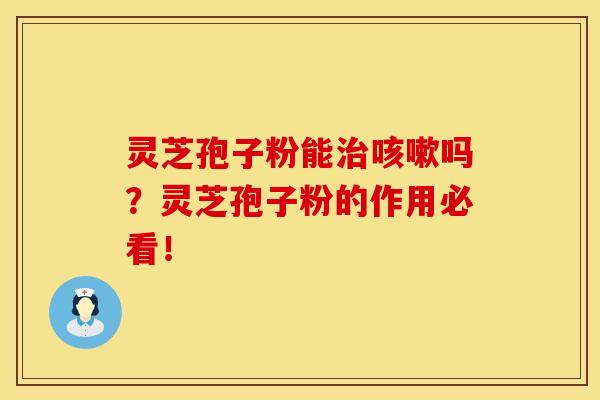 灵芝孢子粉能吗？灵芝孢子粉的作用必看！