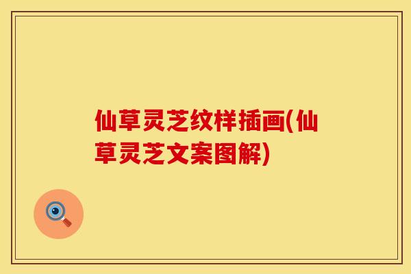 仙草灵芝纹样插画(仙草灵芝文案图解)