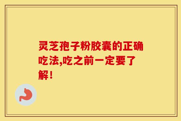 灵芝孢子粉胶囊的正确吃法,吃之前一定要了解！