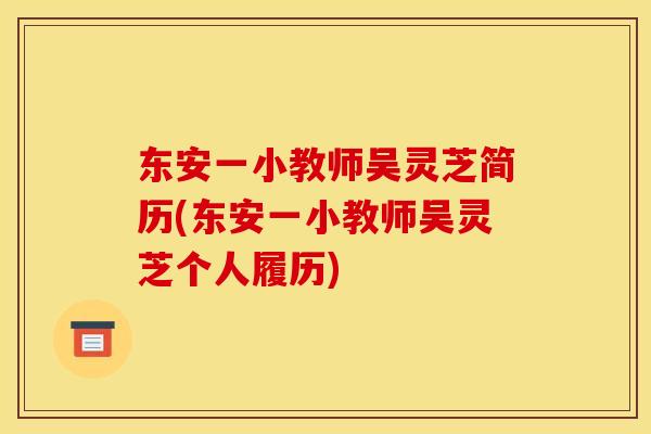 东安一小教师吴灵芝简历(东安一小教师吴灵芝个人履历)