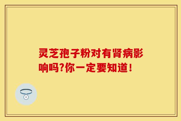 灵芝孢子粉对有影响吗?你一定要知道！