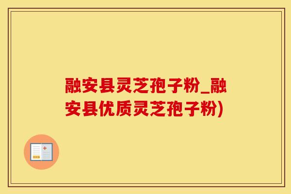 融安县灵芝孢子粉_融安县优质灵芝孢子粉)