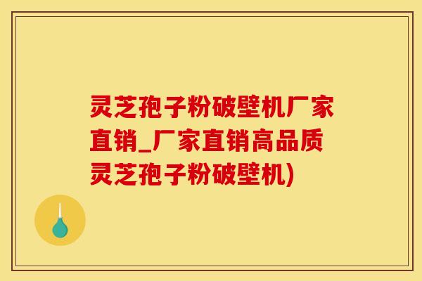 灵芝孢子粉破壁机厂家直销_厂家直销高品质灵芝孢子粉破壁机)