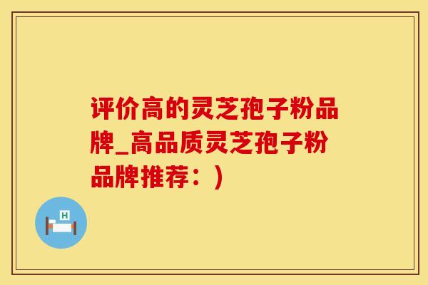 评价高的灵芝孢子粉品牌_高品质灵芝孢子粉品牌推荐：)