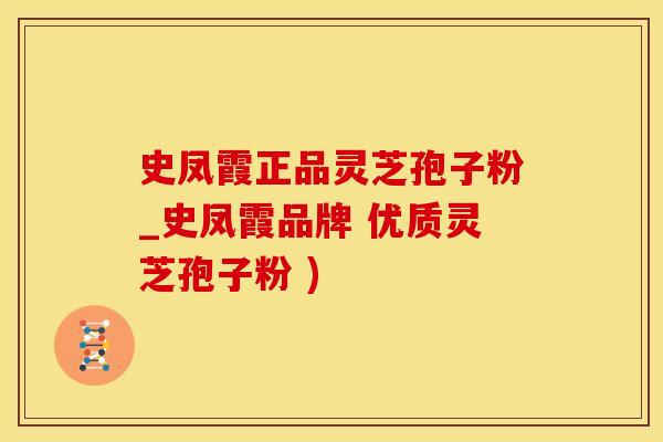 史凤霞正品灵芝孢子粉_史凤霞品牌 优质灵芝孢子粉 )