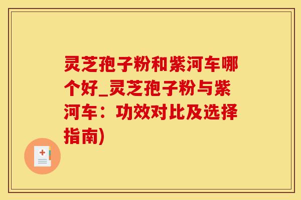 灵芝孢子粉和紫河车哪个好_灵芝孢子粉与紫河车：功效对比及选择指南)