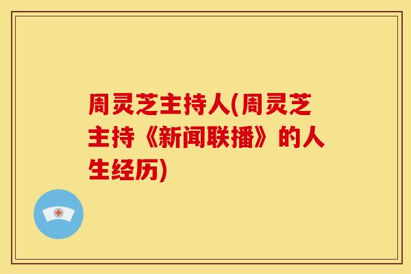 周灵芝主持人(周灵芝主持《新闻联播》的人生经历)