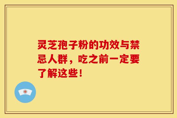 灵芝孢子粉的功效与禁忌人群，吃之前一定要了解这些！