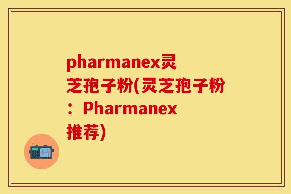 pharmanex灵芝孢子粉(灵芝孢子粉：Pharmanex推荐)