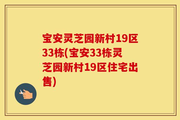 宝安灵芝园新村19区33栋(宝安33栋灵芝园新村19区住宅出售)