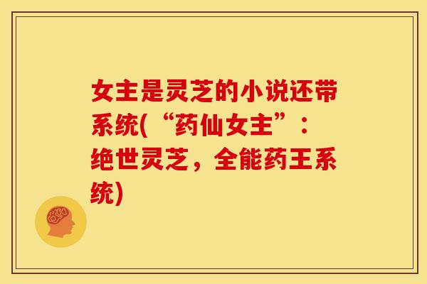 女主是灵芝的小说还带系统(“药仙女主”：绝世灵芝，全能药王系统)