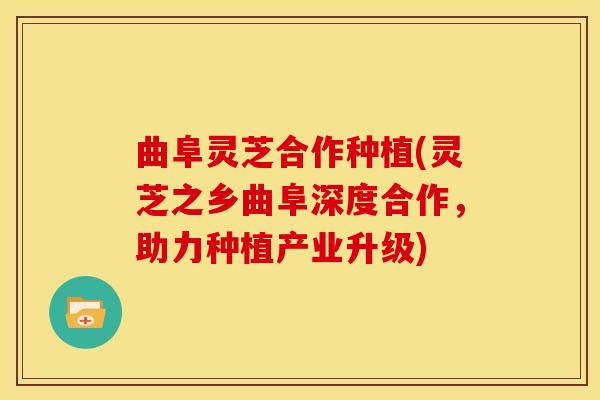 曲阜灵芝合作种植(灵芝之乡曲阜深度合作，助力种植产业升级)
