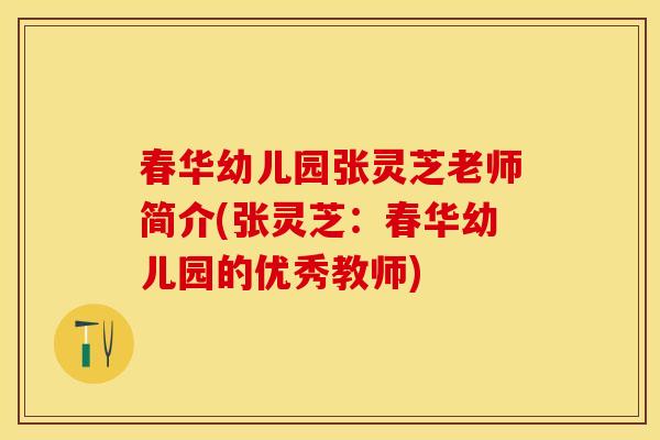 春华幼儿园张灵芝老师简介(张灵芝：春华幼儿园的优秀教师)