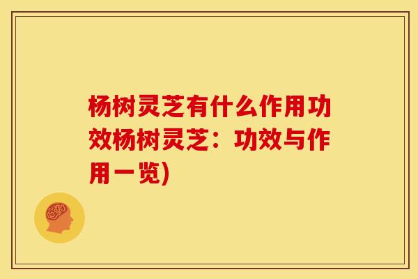 杨树灵芝有什么作用功效杨树灵芝：功效与作用一览)