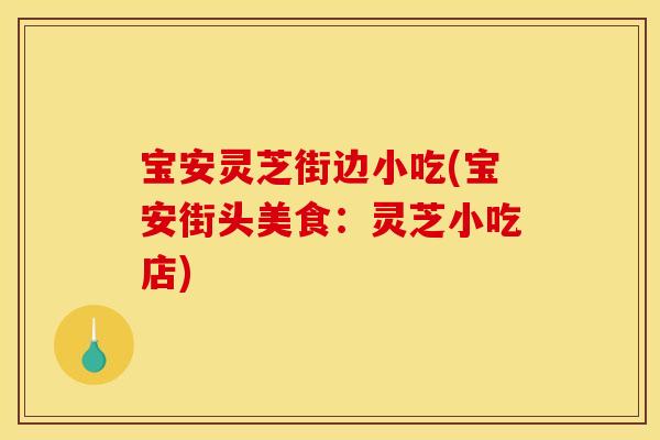 宝安灵芝街边小吃(宝安街头美食：灵芝小吃店)