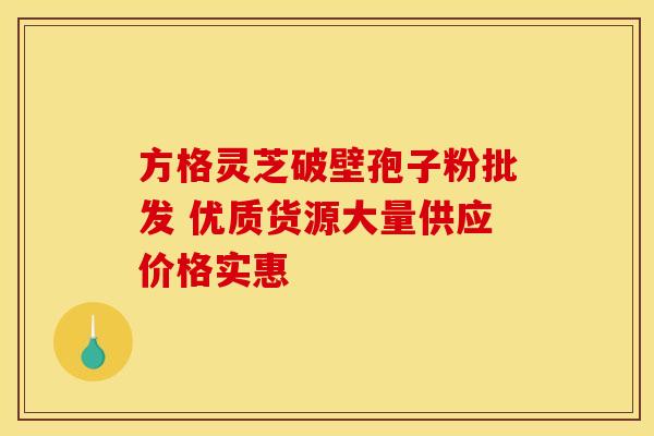 方格灵芝破壁孢子粉批发 优质货源大量供应价格实惠