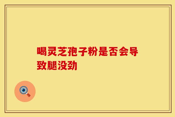 喝灵芝孢子粉是否会导致腿没劲