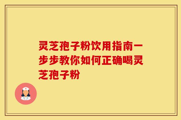 灵芝孢子粉饮用指南一步步教你如何正确喝灵芝孢子粉