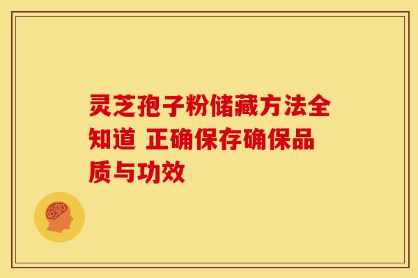 灵芝孢子粉储藏方法全知道 正确保存确保品质与功效