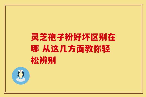 灵芝孢子粉好坏区别在哪 从这几方面教你轻松辨别