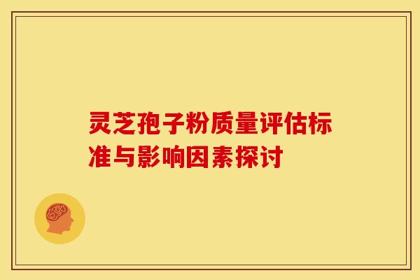 灵芝孢子粉质量评估标准与影响因素探讨