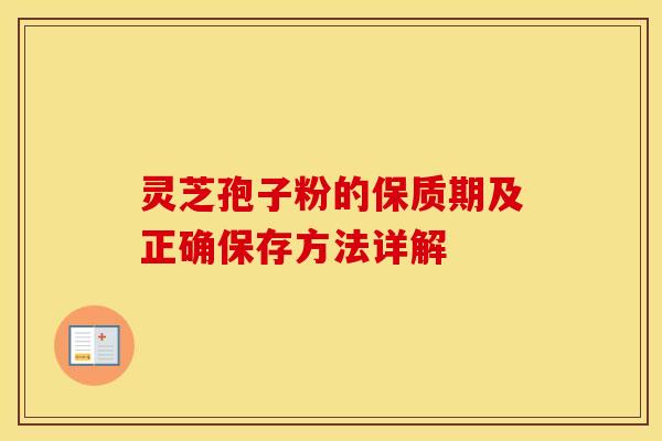灵芝孢子粉的保质期及正确保存方法详解