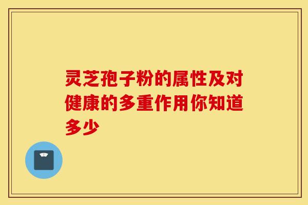 灵芝孢子粉的属性及对健康的多重作用你知道多少